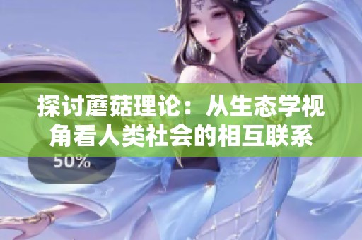 探讨蘑菇理论：从生态学视角看人类社会的相互联系