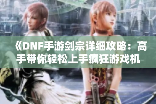 《DNF手游剑宗详细攻略：高手带你轻松上手疯狂游戏机》