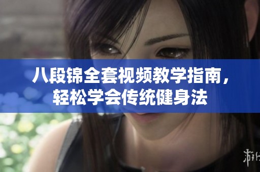 八段锦全套视频教学指南，轻松学会传统健身法