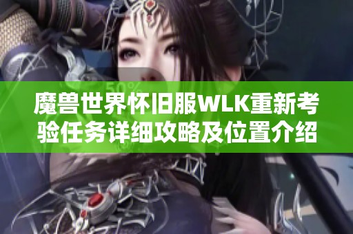 魔兽世界怀旧服WLK重新考验任务详细攻略及位置介绍