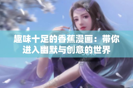 趣味十足的香蕉漫画：带你进入幽默与创意的世界