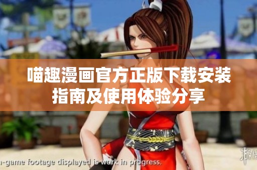喵趣漫画官方正版下载安装指南及使用体验分享