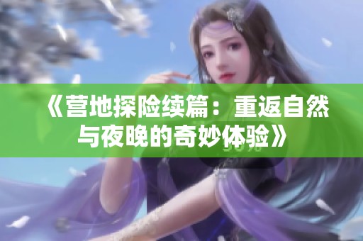 《营地探险续篇：重返自然与夜晚的奇妙体验》