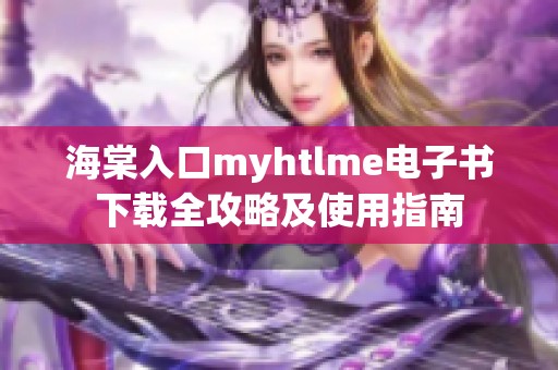 海棠入口myhtlme电子书下载全攻略及使用指南