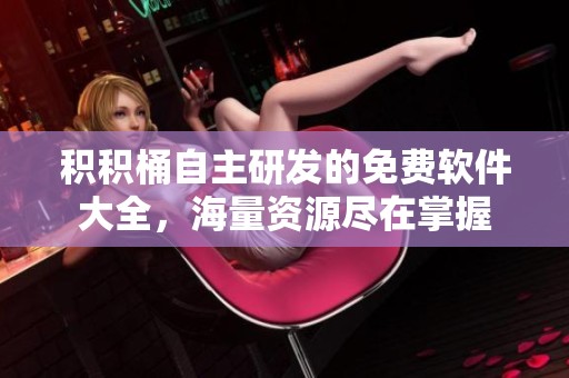 积积桶自主研发的免费软件大全，海量资源尽在掌握