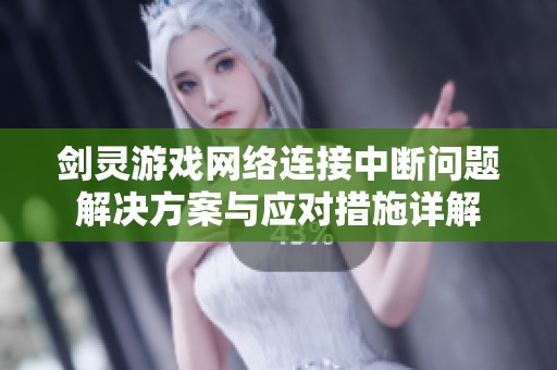 剑灵游戏网络连接中断问题解决方案与应对措施详解