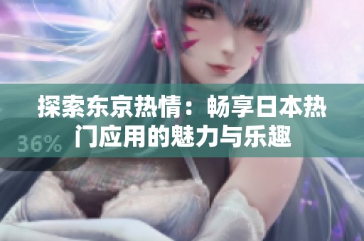 探索东京热情：畅享日本热门应用的魅力与乐趣