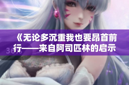 《无论多沉重我也要昂首前行——来自阿司匹林的启示》