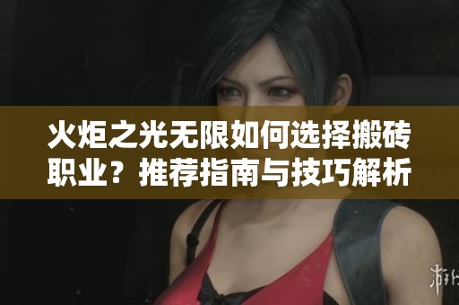 火炬之光无限如何选择搬砖职业？推荐指南与技巧解析