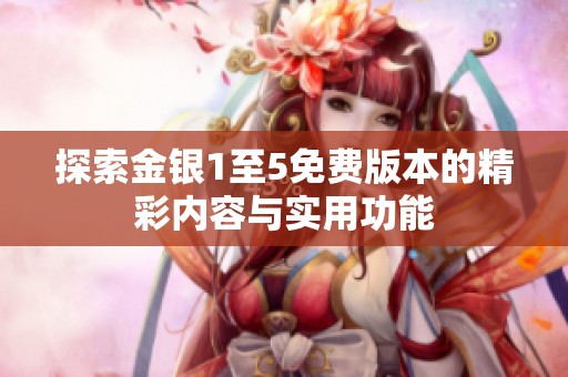 探索金银1至5免费版本的精彩内容与实用功能