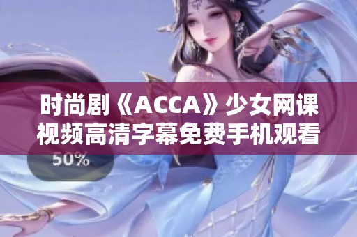 时尚剧《ACCA》少女网课视频高清字幕免费手机观看方法分享