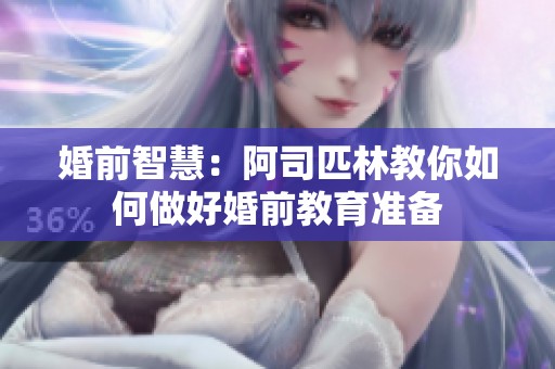 婚前智慧：阿司匹林教你如何做好婚前教育准备