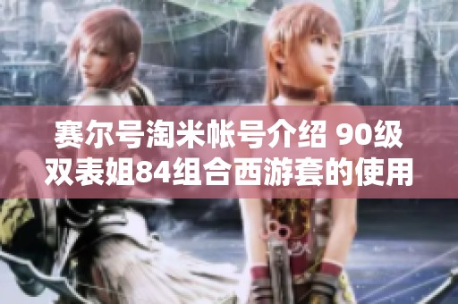 赛尔号淘米帐号介绍 90级双表姐84组合西游套的使用攻略