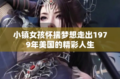 小镇女孩怀揣梦想走出1979年美国的精彩人生