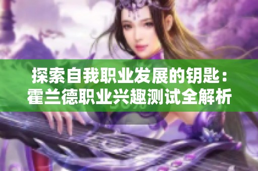 探索自我职业发展的钥匙：霍兰德职业兴趣测试全解析