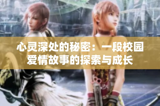 心灵深处的秘密：一段校园爱情故事的探索与成长