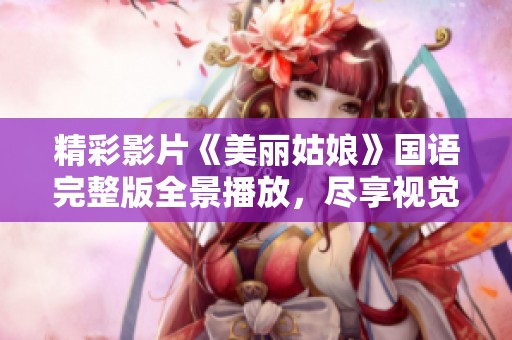精彩影片《美丽姑娘》国语完整版全景播放，尽享视觉盛宴