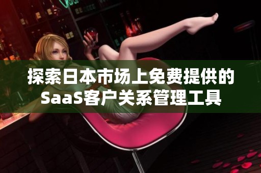 探索日本市场上免费提供的SaaS客户关系管理工具