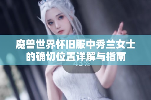 魔兽世界怀旧服中秀兰女士的确切位置详解与指南
