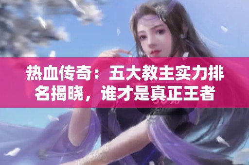 热血传奇：五大教主实力排名揭晓，谁才是真正王者