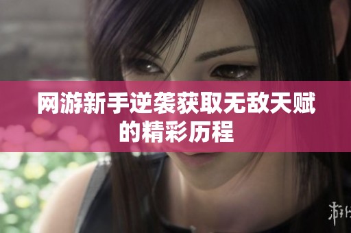 网游新手逆袭获取无敌天赋的精彩历程