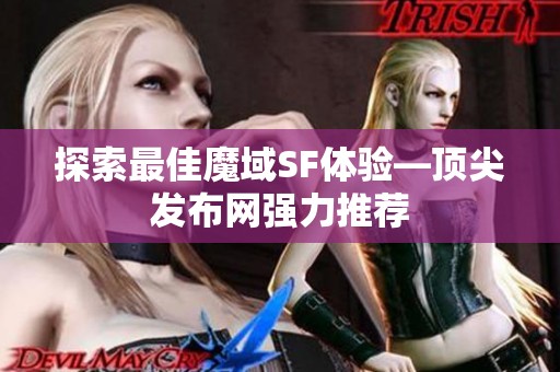 探索最佳魔域SF体验—顶尖发布网强力推荐