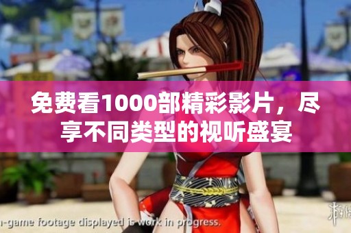 免费看1000部精彩影片，尽享不同类型的视听盛宴