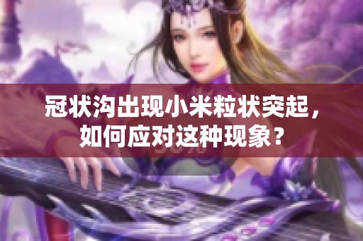 冠状沟出现小米粒状突起，如何应对这种现象？