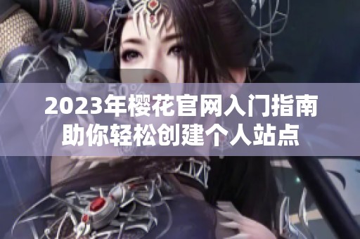 2023年樱花官网入门指南助你轻松创建个人站点
