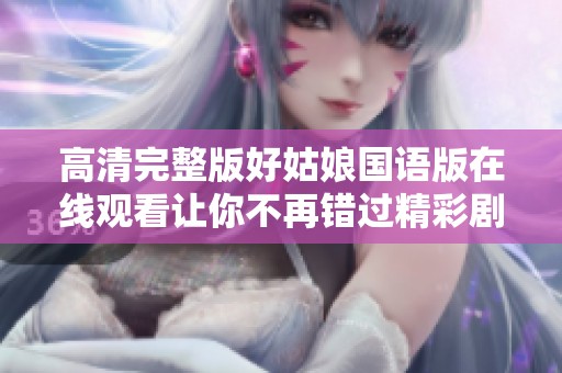 高清完整版好姑娘国语版在线观看让你不再错过精彩剧情