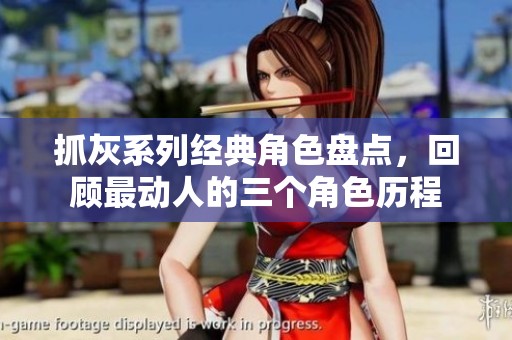 抓灰系列经典角色盘点，回顾最动人的三个角色历程
