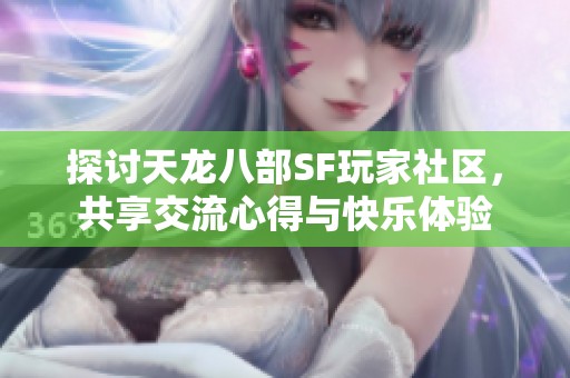 探讨天龙八部SF玩家社区，共享交流心得与快乐体验