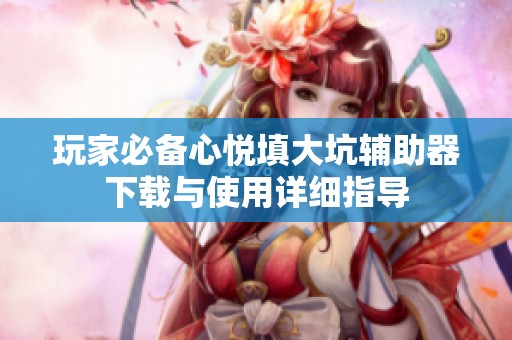 玩家必备心悦填大坑辅助器下载与使用详细指导