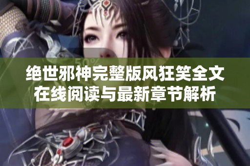 绝世邪神完整版风狂笑全文在线阅读与最新章节解析
