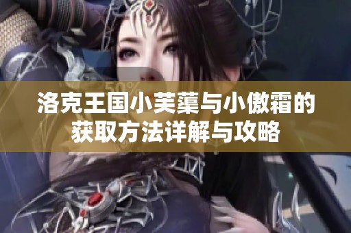 洛克王国小芙蕖与小傲霜的获取方法详解与攻略