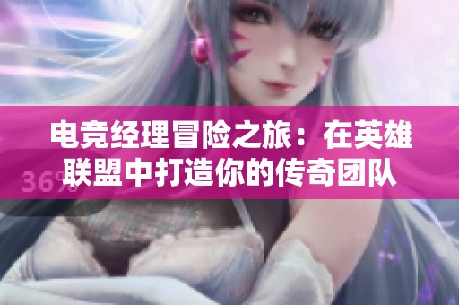 电竞经理冒险之旅：在英雄联盟中打造你的传奇团队