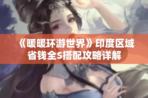 《暖暖环游世界》印度区域省钱全S搭配攻略详解