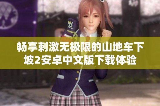 畅享刺激无极限的山地车下坡2安卓中文版下载体验