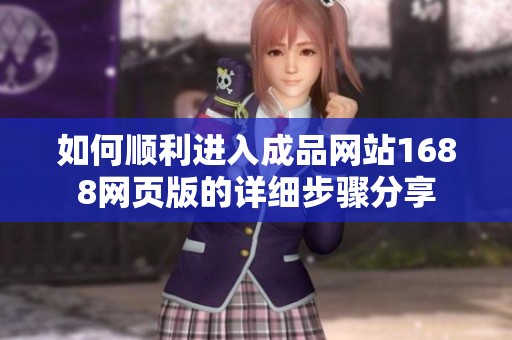 如何顺利进入成品网站1688网页版的详细步骤分享