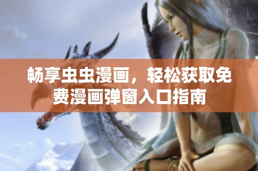 畅享虫虫漫画，轻松获取免费漫画弹窗入口指南