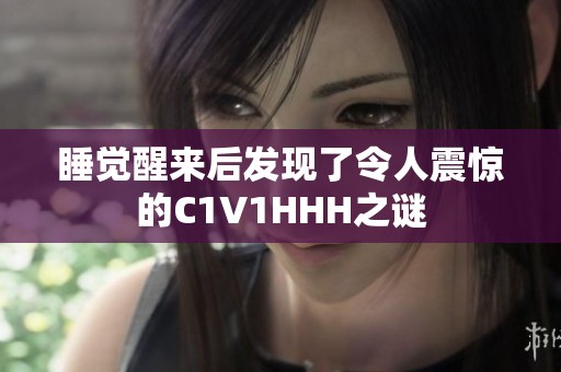 睡觉醒来后发现了令人震惊的C1V1HHH之谜