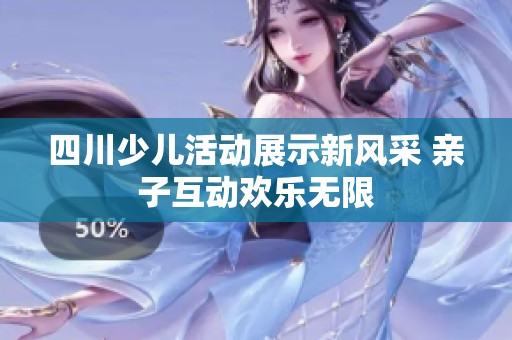 四川少儿活动展示新风采 亲子互动欢乐无限