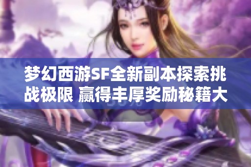 梦幻西游SF全新副本探索挑战极限 赢得丰厚奖励秘籍大揭秘