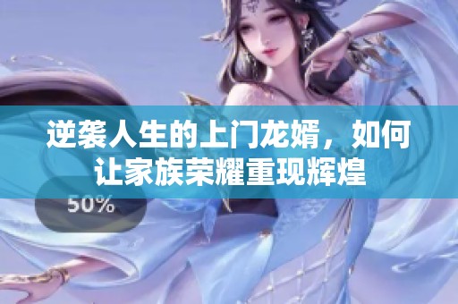 逆袭人生的上门龙婿，如何让家族荣耀重现辉煌