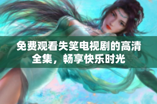免费观看失笑电视剧的高清全集，畅享快乐时光