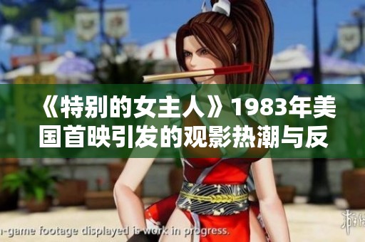 《特别的女主人》1983年美国首映引发的观影热潮与反响