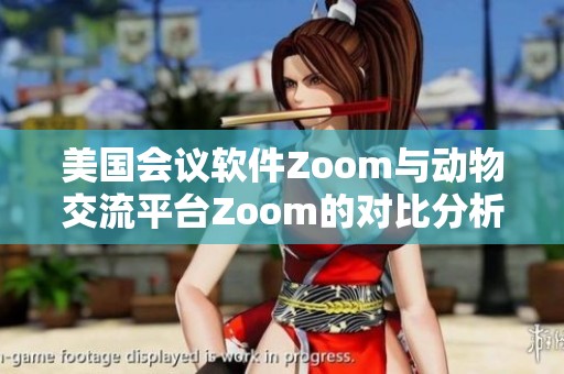 美国会议软件Zoom与动物交流平台Zoom的对比分析