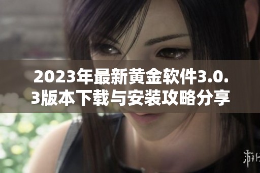 2023年最新黄金软件3.0.3版本下载与安装攻略分享