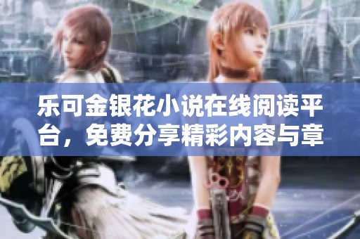 乐可金银花小说在线阅读平台，免费分享精彩内容与章节
