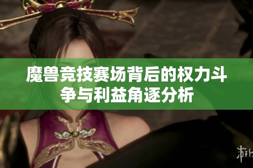 魔兽竞技赛场背后的权力斗争与利益角逐分析